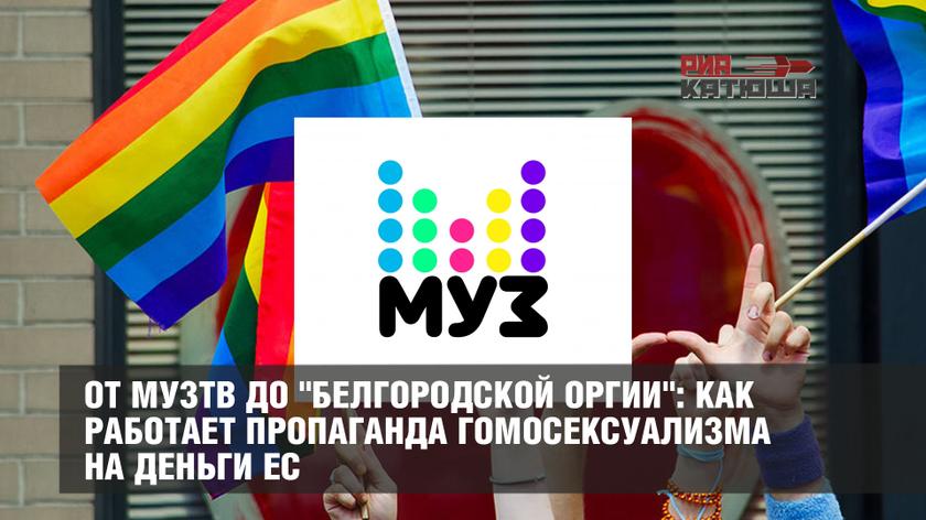 ОТ МузТВ до «белгородской оргии»: как работает пропаганда гомосексуализма на деньги ЕС